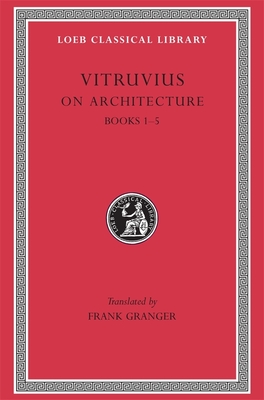 On Architecture, Volume I: Books 1-5 - Vitruvius, and Granger, Frank (Translated by)