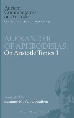 On Aristotle "Topics" - Alexander, of Aphrodisias, and Ophuijsen, Johannes M. van (Volume editor)