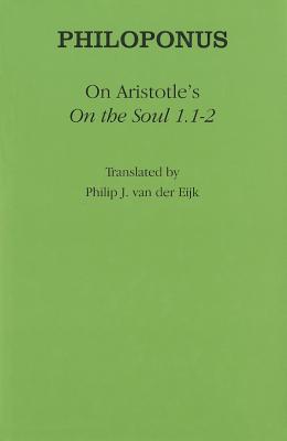On Aristotle's "on the Soul 1.1-2" - Philoponus, and Van Der Eijk, Philip J (Translated by)