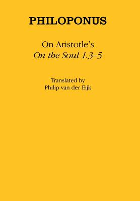 On Aristotle's "on the Soul 1.3-5" - Philoponus, and Van Der Eijk, Philip J (Translated by)