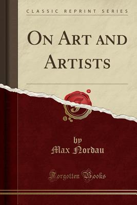 On Art and Artists (Classic Reprint) - Nordau, Max