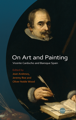 On Art and Painting: Vicente Carducho and Baroque Spain - Andrews, Jean (Other adaptation by), and Roe, Jeremy (Other adaptation by), and Noble Wood, Oliver (Other adaptation by)