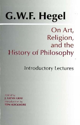 On Art, Religion and the History of Philosophy - Hegel, G W F, and Gray, J Glenn (Editor), and Rockmore, Tom (Introduction by)