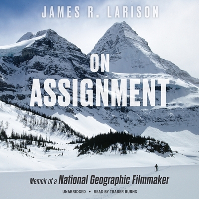 On Assignment: Memoir of a National Geographic Filmmaker - Larison, James R, and Burns, Traber (Read by)