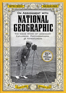 On Assignment with National Geographic: The Inside Story of Legendary Explorers, Photographers, and Adventurers