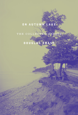 On Autumn Lake: The Collected Essays - Crase, Douglas