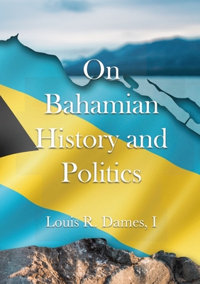On Bahamian History & Politics - Dames, I Louis Roscoe, and Smith, Obediah Michael (Foreword by)