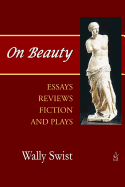 On Beauty: Essays, Reviews, Fiction, and Plays