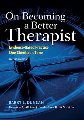 On Becoming a Better Therapist: Evidence-Based Practice One Client at a Time - Duncan, Barry L, PsyD