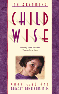 On Becoming Childwise: Parenting Your Child from Three Years to Seven Years - Ezzo, Gary, M.A., and Bucknam, Robert, M.D.