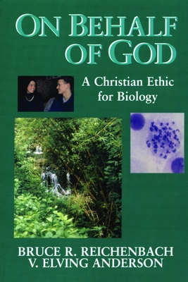On Behalf of God: A Christian Ethic for Biology - Reichenbach, Bruce R, Ph.D., and Anderson, V Elving