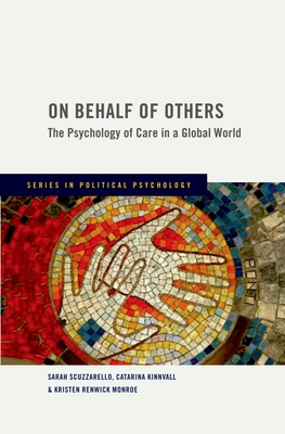 On Behalf of Others: The Psychology of Care in a Global World - Scuzzarello, Sarah, and Kinnvall, Catarine, and Monroe, Kristen R