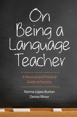 On Being a Language Teacher: A Personal and Practical Guide to Success - Lopez-Burton, Norma, and Minor, Denise