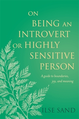 On Being an Introvert or Highly Sensitive Person: A Guide to Boundaries, Joy, and Meaning - Sand, Ilse