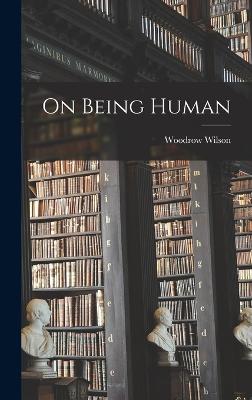 On Being Human - Wilson, Woodrow