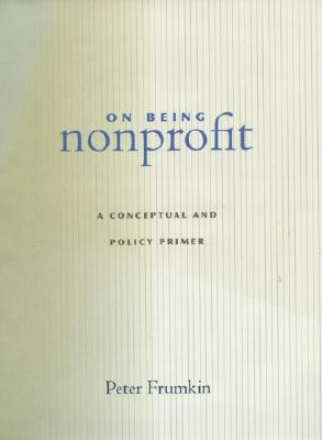 On Being Nonprofit: A Conceptual and Policy Primer - Frumkin, Peter