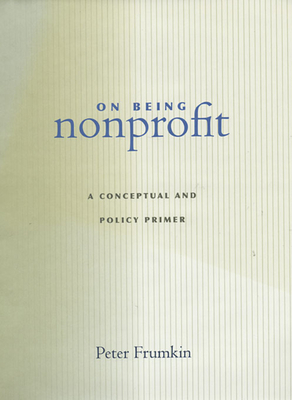 On Being Nonprofit: A Conceptual and Policy Primer - Frumkin, Peter