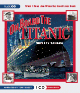 On Board the Titanic: What It Was Like When the Great Liner Sank - Tanaka, Shelley, and Bregy, Terry (Read by)