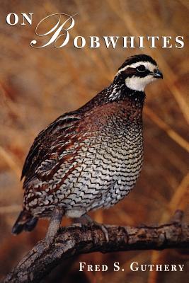 On Bobwhites: Volume 27 - Guthery, Fred S