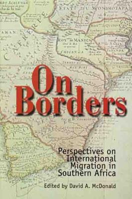 On Borders: Perspectives on International Migration in Southern Africa - McDonald, David A (Editor)