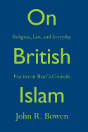 On British Islam: Religion, Law, and Everyday Practice in Shari a Councils