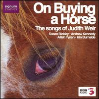 On Buying a Horse: The Songs of Judith Weir - Ailish Tynan (soprano); Andrew Kennedy (tenor); Iain Burnside (piano); Susan Bickley (mezzo-soprano)