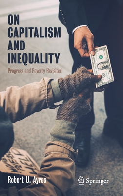 On Capitalism and Inequality: Progress and Poverty Revisited - Ayres, Robert U