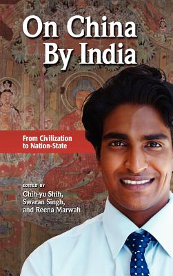 On China by India: From Civilization to Nation-State - Shih, Chih-Yu (Editor), and Singh, Swaran, Dr. (Editor), and Marwah, Reena (Editor)