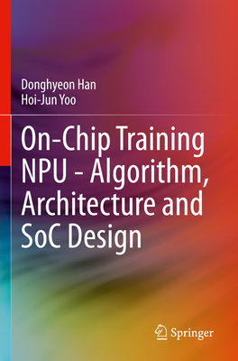 On-Chip Training NPU - Algorithm, Architecture and SoC Design - Han, Donghyeon, and Yoo, Hoi-Jun