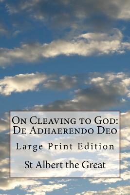 On Cleaving to God: De Adhaerendo Deo: Large Print Edition - Richards, John (Translated by), and St Albert the Great