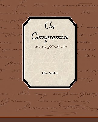 On Compromise - Morley, John