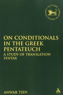 On Conditionals in the Greek Pentateuch: A Study of Translation Syntax - Tjen, Anwar, and Mein, Andrew (Editor), and Camp, Claudia V (Editor)