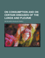 On Consumption and on Certain Diseases of the Lungs and Pleur