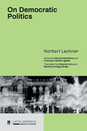 On Democratic Politics: A Selection of Essays by Norbert Lechner