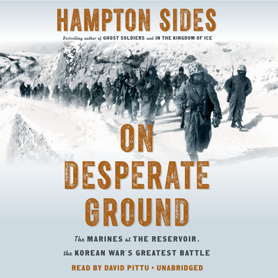 On Desperate Ground: The Marines at the Reservoir, the Korean War's Greatest Battle - Sides, Hampton, and Pittu, David (Read by)