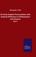 On Early English Pronunciation with Especial Reference to Shakespeare and Chaucer: Part I