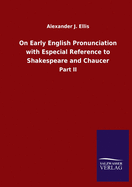 On Early English Pronunciation with Especial Reference to Shakespeare and Chaucer: Part II