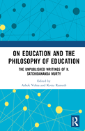 On Education and the Philosophy of Education: The Unpublished Writings of K. Satchidananda Murty