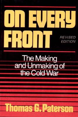 On Every Front: The Making and Unmaking of the Cold War - Paterson, Thomas G