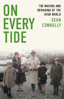 On Every Tide: The making and remaking of the Irish world - Connolly, Sean