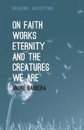 On Faith, Works, Eternity and the Creatures We Are