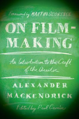 On Film-Making: An Introduction to the Craft of the Director - Mackendrick, Alexander, and Cronin, Paul (Editor), and Scorsese, Martin, Professor (Foreword by)