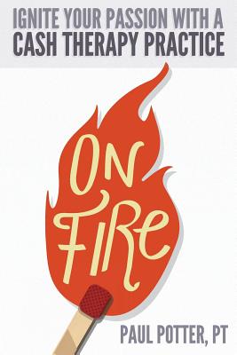 On Fire: Ignite Your Passion with a Cash Therapy Practice - Potter Pt, Paul E