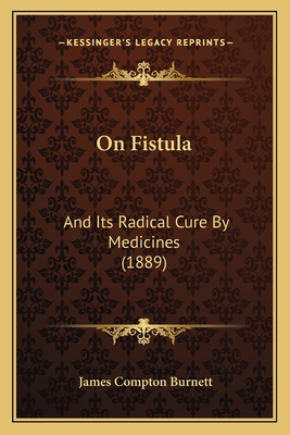 On Fistula: And Its Radical Cure by Medicines (1889) - Burnett, James Compton