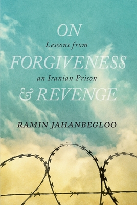 On Forgiveness and Revenge: Lessons from an Iranian Prison - Jahanbegloo, Ramin