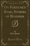 On Fortune's Road, Stories of Business (Classic Reprint)