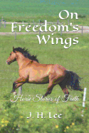 On Freedom's Wings: Horse Stories of Faith