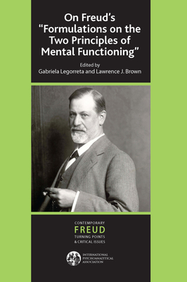 On Freud's ''Formulations on the Two Principles of Mental Functioning'' - Brown, Lawrence J. (Editor), and Legorreta, Gabriela (Editor)