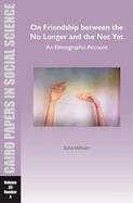 On Friendship Between the No Longer and the Not Yet: An Ethnographic Account: Cairo Papers in Social Science Vol. 35, No. 4