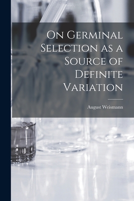 On Germinal Selection as a Source of Definite Variation - Weismann, August